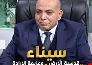 سيناء..قدسية الأرض وعزيمة الإرادة: ملحمة العبور والكرامة  والتعمير
